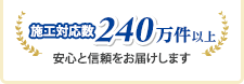施工対応数240万件以上 安心と信頼をお届けします