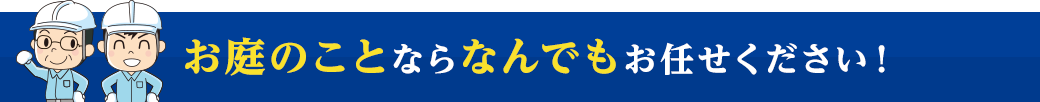 お庭のことならなんでもお任せください！