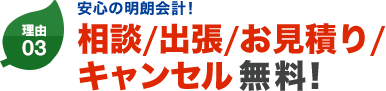 理由03 安心の明朗会計！相談/出張/お見積り/キャンセル 無料！